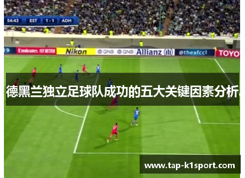 德黑兰独立足球队成功的五大关键因素分析