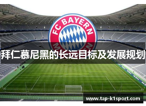 拜仁慕尼黑的长远目标及发展规划