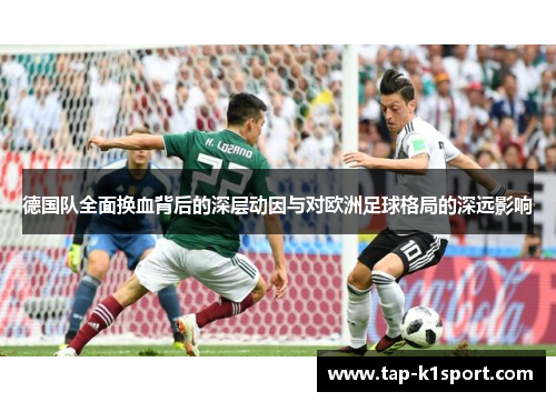 德国队全面换血背后的深层动因与对欧洲足球格局的深远影响