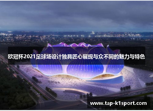 欧冠杯2021足球场设计独具匠心展现与众不同的魅力与特色