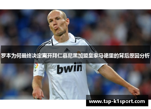 罗本为何最终决定离开拜仁慕尼黑加盟皇家马德里的背后原因分析