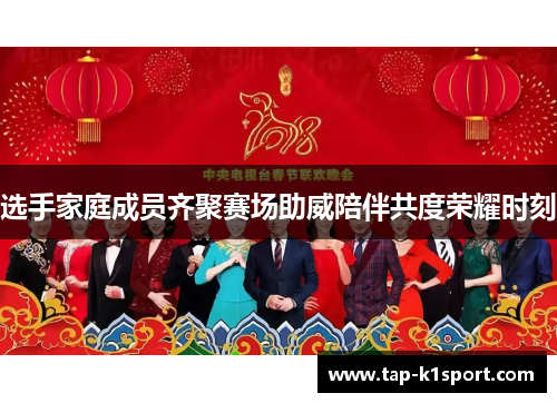 选手家庭成员齐聚赛场助威陪伴共度荣耀时刻
