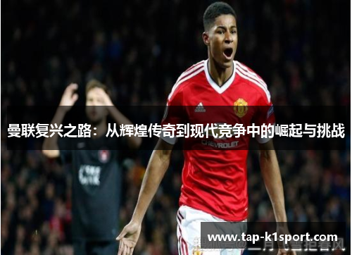 曼联复兴之路：从辉煌传奇到现代竞争中的崛起与挑战