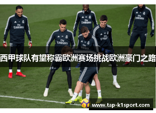 西甲球队有望称霸欧洲赛场挑战欧洲豪门之路